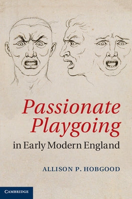 Passionate Playgoing in Early Modern England by Hobgood, Allison P.