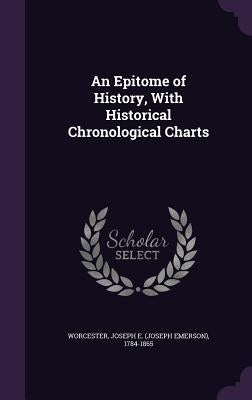 An Epitome of History, With Historical Chronological Charts by Worcester, Joseph E. (Joseph Emerson) 1.