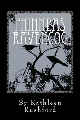 Phinneas Ravencog: Phinneas Ravencog: A story of imagination and possibility by Rushford, Kathleen