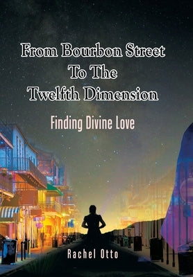 From Bourbon Street to the Twelfth Dimension: Finding Divine Love by Otto, Rachel