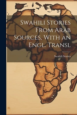 Swahili Stories From Arab Sources, With an Engl. Transl by Stories, Swahili