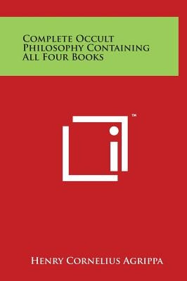 Complete Occult Philosophy Containing All Four Books by Agrippa, Henry Cornelius