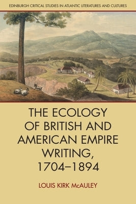The Ecology of British and American Empire Writing, 1704-1894 by McAuley, Louis Kirk