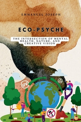 Eco-Psyche, The Intersection of Mental Health, Nature, and Creative Vision by Joseph, Emmanuel