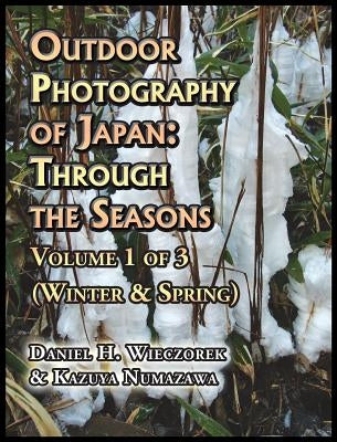 Outdoor Photography of Japan: Through the Seasons - Volume 1 of 3 (Winter & Spring) by Wieczorek, Daniel H.