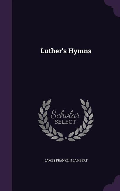 Luther's Hymns by Lambert, James Franklin