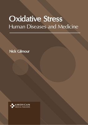 Oxidative Stress: Human Diseases and Medicine by Gilmour, Nick