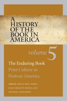 A History of the Book in America: Volume 5: The Enduring Book: Print Culture in Postwar America by Nord, David Paul