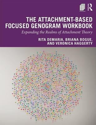 The Attachment-Based Focused Genogram Workbook: Expanding the Realms of Attachment Theory by DeMaria, Rita
