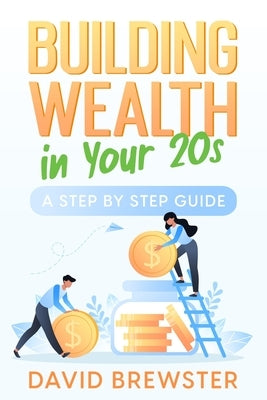 Building Wealth in Your 20s: A Step by Step Guide by Brewster, David