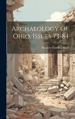 Archaeology Of Ohio, Issues 73-84 by Read, Matthew Canfield