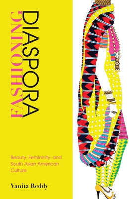 Fashioning Diaspora: Beauty, Femininity, and South Asian American Culture by Reddy, Vanita