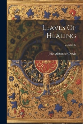 Leaves Of Healing; Volume 37 by Dowie, John Alexander