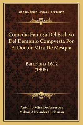 Comedia Famosa Del Esclavo Del Demonio Compvesta Por El Doctor Mira De Mesqua: Barcelona 1612 (1906) by De Amescua, Antonio Mira