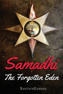 Samadhi - The Forgotten Eden: Revealing the Ancient Yogic Art of Samadhi by Santatagamana