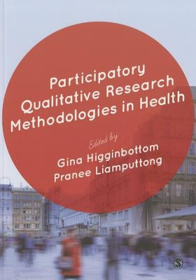 Participatory Qualitative Research Methodologies in Health by Higginbottom, Gina
