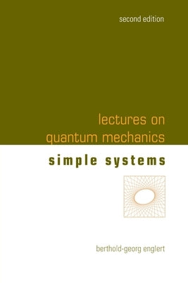 Lectures on Quantum Mechanics (Second Edition) - Volume 2: Simple Systems by Englert, Berthold-Georg