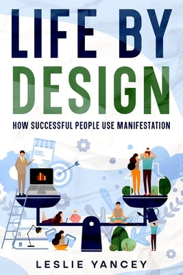 Life by Design: How Successful People Use Manifestation by Yancey, Leslie