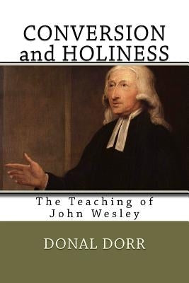 Conversion and Holiness: The Teaching of John Wesley by Dorr, Donal