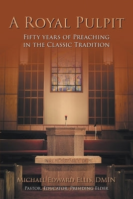 A Royal Pulpit: Fifty Years of Preaching in the Classic Tradition by Ellis Dmin, Michael Edward