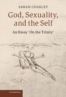 God, Sexuality, and the Self: An Essay 'on the Trinity' by Coakley, Sarah