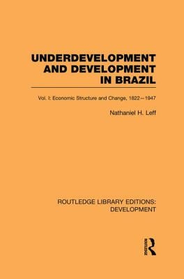 Underdevelopment and Development in Brazil: Volume I: Economic Structure and Change, 1822-1947 by Leff, Nathaniel H.