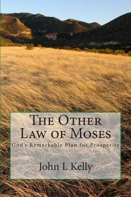 The Other Law of Moses: God's Remarkable Plan for Prosperity by Kelly, John L.