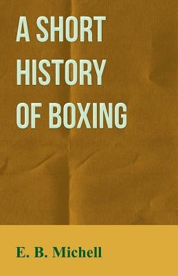 A Short History Of Boxing by Michell, E. B.