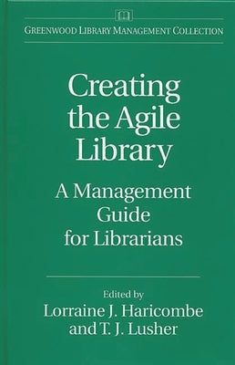 Creating the Agile Library: A Management Guide for Librarians by Haricombe, Lorraine J.