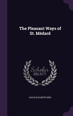 The Pleasant Ways of St. Médard by King, Grace Elizabeth