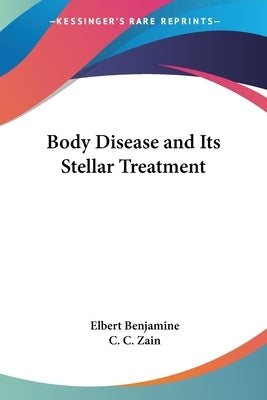 Body Disease and Its Stellar Treatment by Benjamine, Elbert