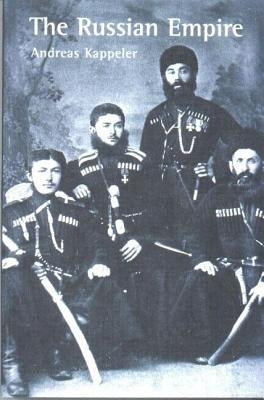 The Russian Empire: A Multi-Ethnic History by Kappeler, Andreas
