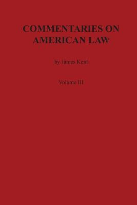 Commentaries on American Law, Volume III by Kent, James