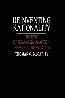 Reinventing Rationality: The Role of Regulatory Analysis in the Federal Bureaucracy by McGarity, Thomas O.
