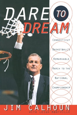 Dare to Dream: Connecticut Basketball's Remarkable March to the National Championship by Calhoun, Jim