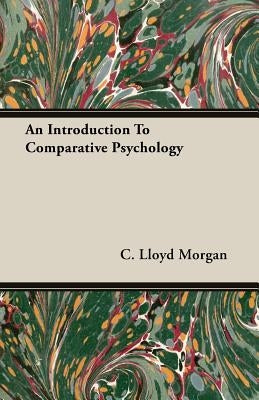 An Introduction To Comparative Psychology by Morgan, C. Lloyd