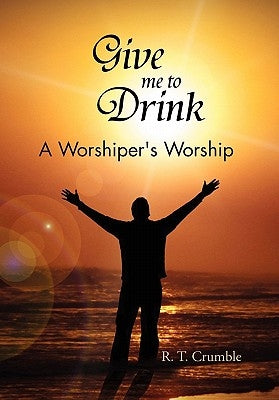 Give Me to Drink by Crumble, R. T.