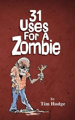 31 Uses For A Zombie by Hodge, Tim