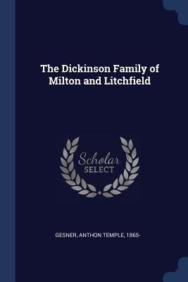 The Dickinson Family of Milton and Litchfield by Gesner, Anthon Temple