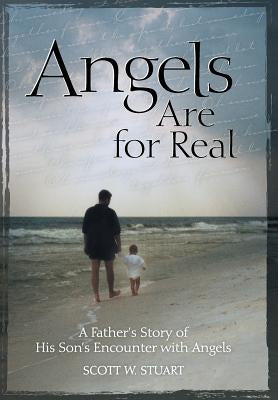 Angels Are For Real: A Father's Story of His Son's Encounter with Angels by Stuart, Scott W.