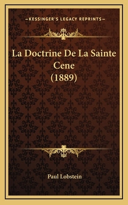 La Doctrine De La Sainte Cene (1889) by Lobstein, Paul