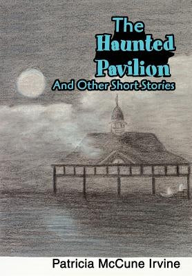 The Haunted Pavilion: And Other Short Stories by Irvine, Patricia McCune