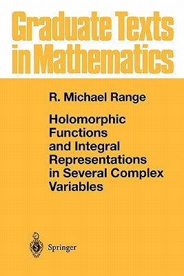 Holomorphic Functions and Integral Representations in Several Complex Variables by Range, R. Michael
