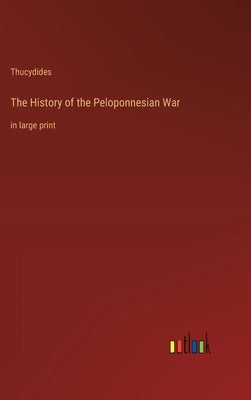 The History of the Peloponnesian War: in large print by Thucydides