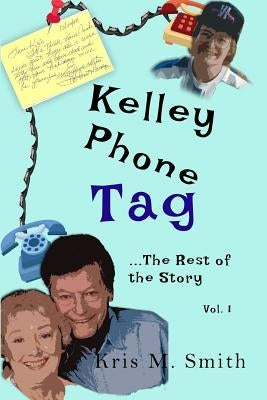 Kelley Phone Tag: The Rest of the Story by Smith, Kris M.