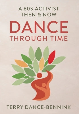 Dance Through Time: A 60s Activist Then & Now by Dance-Bennink, Terry