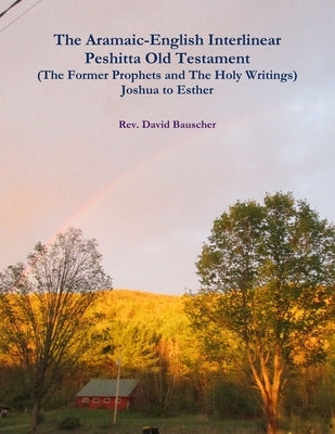 The Aramaic-English Interlinear Peshitta Old Testament (The Former Prophets and The Holy Writings) Joshua to Esther by Bauscher, David