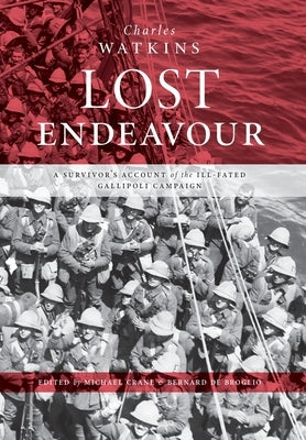 Lost Endeavour: A survivor's account of the ill-fated Gallipoli Campaign by Watkins, Charles