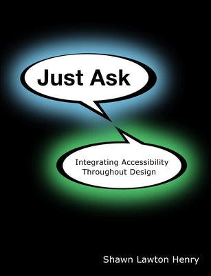 Just Ask: Integrating Accessibility Throughout Design by Henry, Shawn Lawton