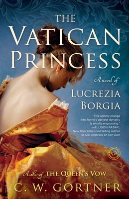 The Vatican Princess: A Novel of Lucrezia Borgia by Gortner, C. W.